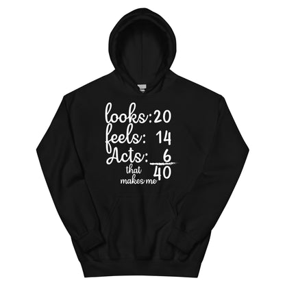 Looks 20, Feels 14, Acts 6, That Makes Me 40 Unisex Hoodie