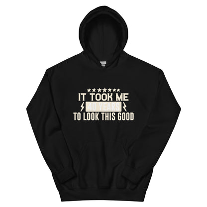 It Took Me 40 Years to Look This Good Unisex Hoodie
