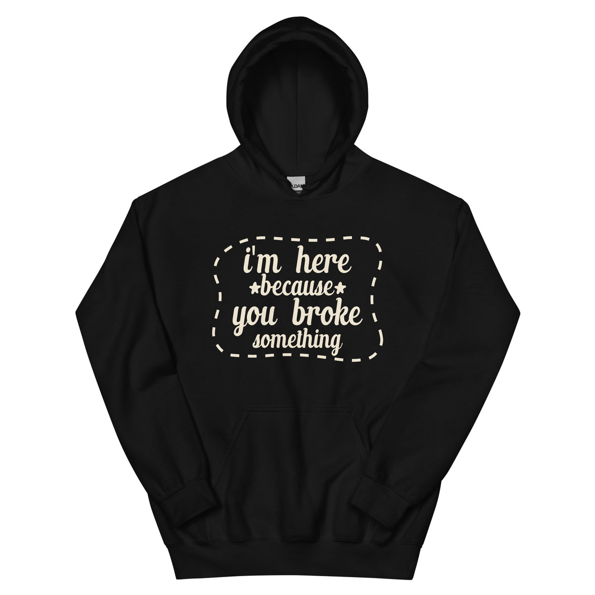 I'm Here Because You Broke Something Unisex Hoodie