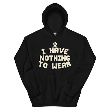 I Have Nothing to Wear Unisex Hoodie