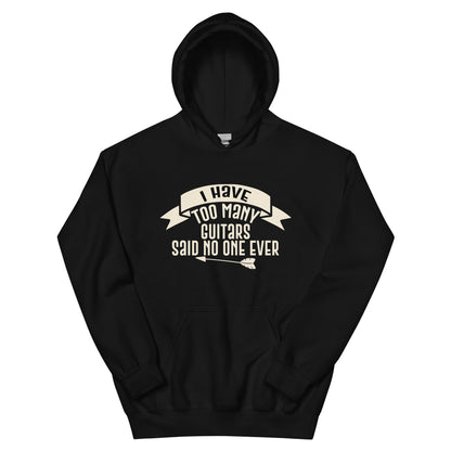 I Have Too Many Guitars, Said No One Ever Unisex Hoodie