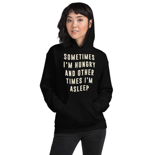 Sometimes I'm Hungry and Other Times I'm Asleep Unisex Hoodie