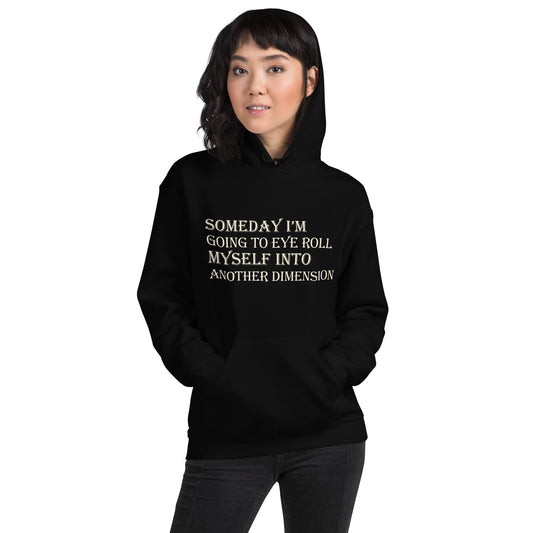 Someday I'm Going to Eye Roll Myself Into Another Dimension Unisex Hoodie