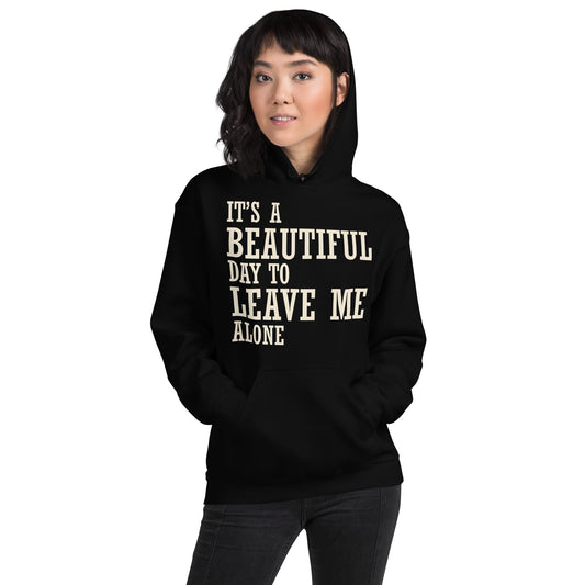 It's a Beautiful Day to Leave Me Alone Unisex Hoodie
