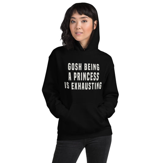 Gosh Being a Princess Is Exhausting Unisex Hoodie