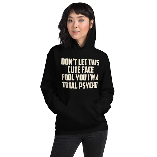 Don't Let This Cute Face Fool You, I'm a Total Psycho Unisex Hoodie