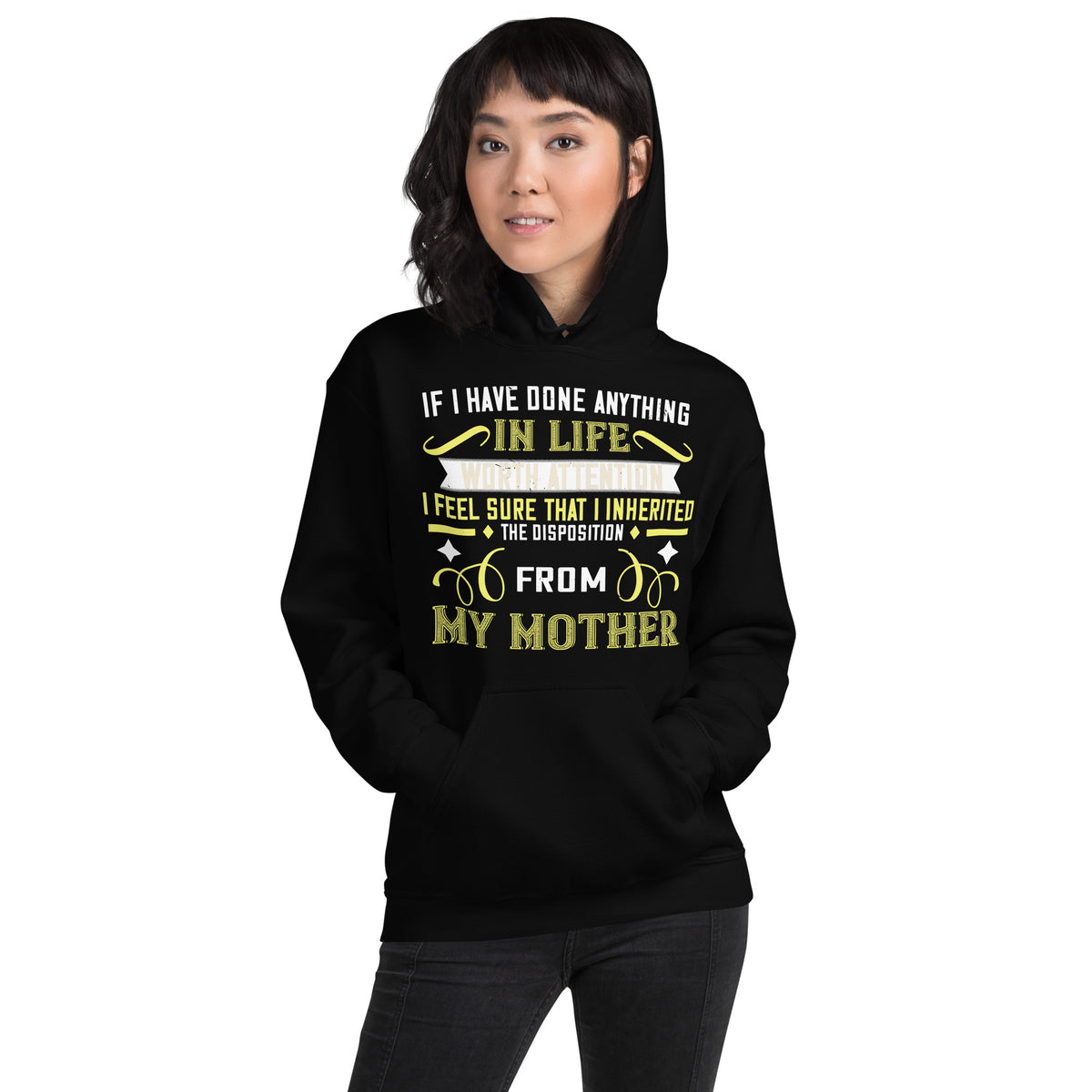 If I Have Done Anything in Life Worth Attention, I Inherited the Disposition from My Mother Unisex Hoodie