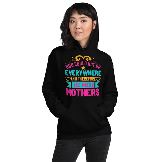 God Could Not Be Everywhere, and Therefore He Made Mothers Unisex Hoodie