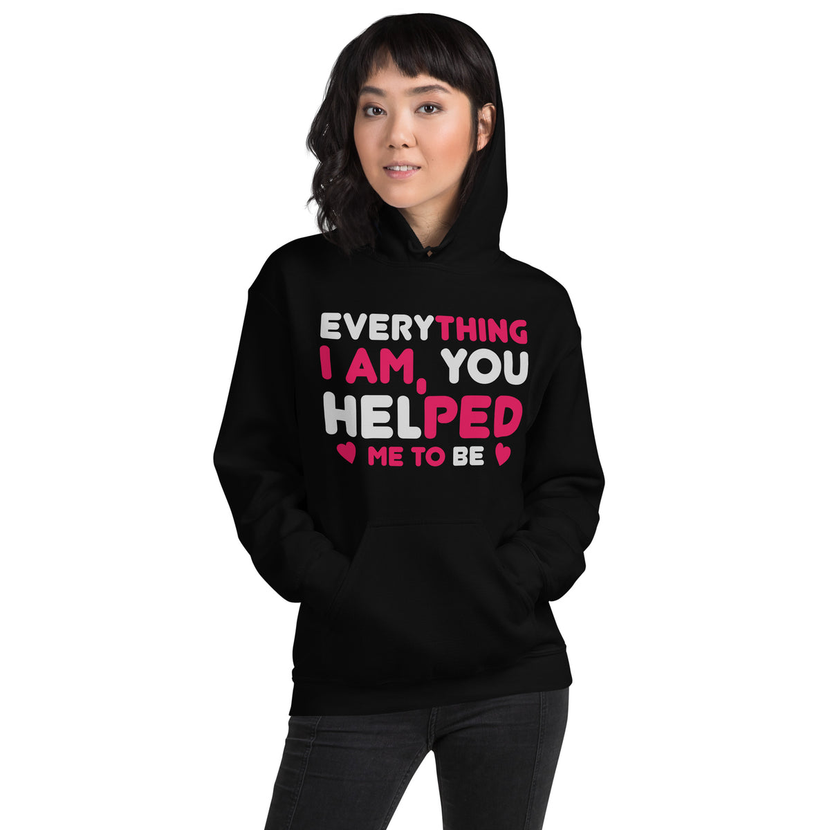 Everything I Am, You Helped Me to Be Unisex Hoodie