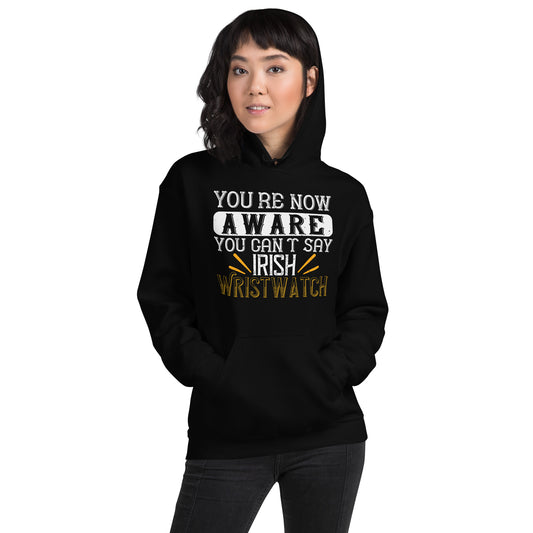 You're Now Aware You Can't Say Irish Wristwatch St. Patrick's Day Unisex Hoodie
