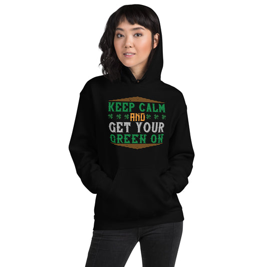 Keep Calm and Get Your Green On St. Patrick's Day Unisex Hoodie
