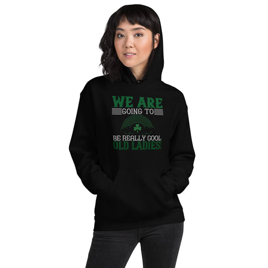We Are Going to Be Really Cool Old Ladies St. Patrick's Day Unisex Hoodie