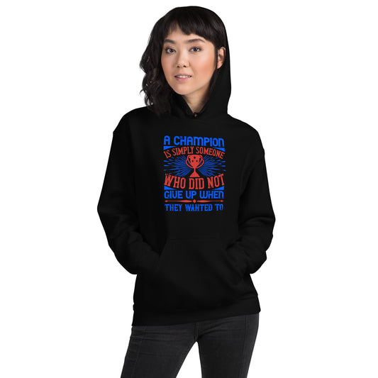 A Champion Is Simply Someone Who Did Not Give Up When They Wanted To Unisex Hoodie