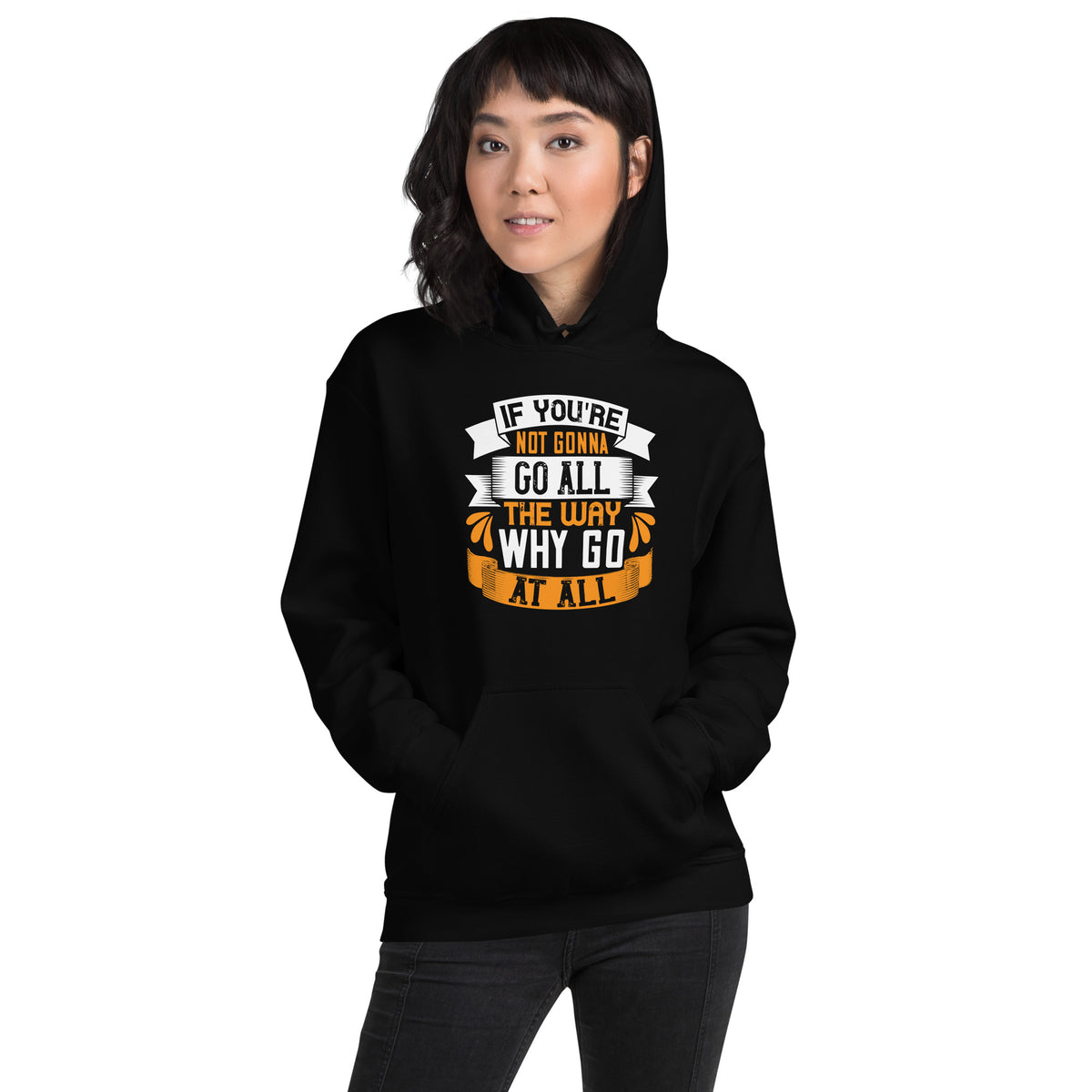 If You're Not Gonna Go All the Way, Why Go at All Unisex Hoodie