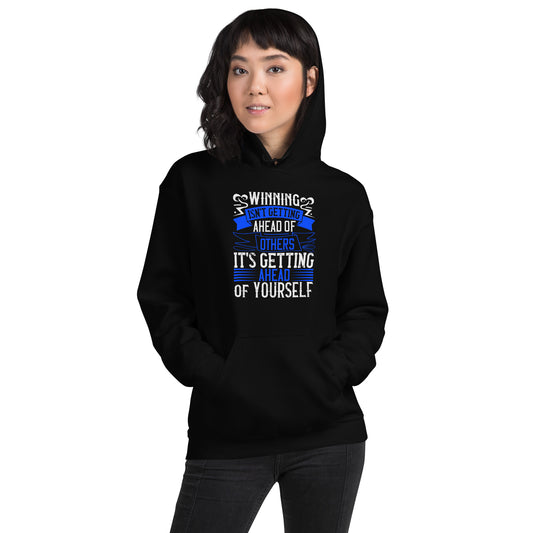 Winning Isn't Getting Ahead of Others, It's Getting Ahead of Yourself Unisex Hoodie
