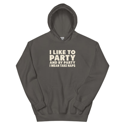 I Like to Party, and by Party I Mean Take Naps Unisex Hoodie