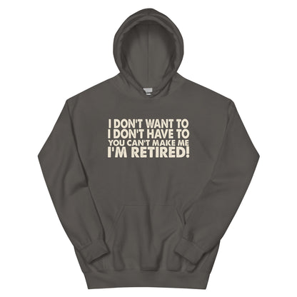 I Don't Want To, I Don't Have To, You Can't Make Me, I'm Retired! Unisex Hoodie