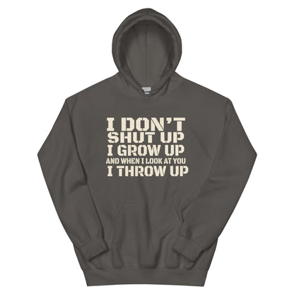 I Don't Shut Up, I Grow Up, and When I Look at You I Throw Up Unisex Hoodie