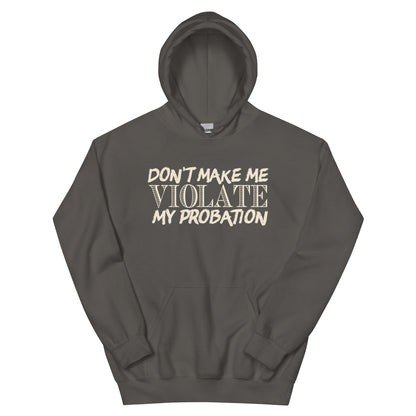 Don't Make Me Violate My Probation Unisex Hoodie