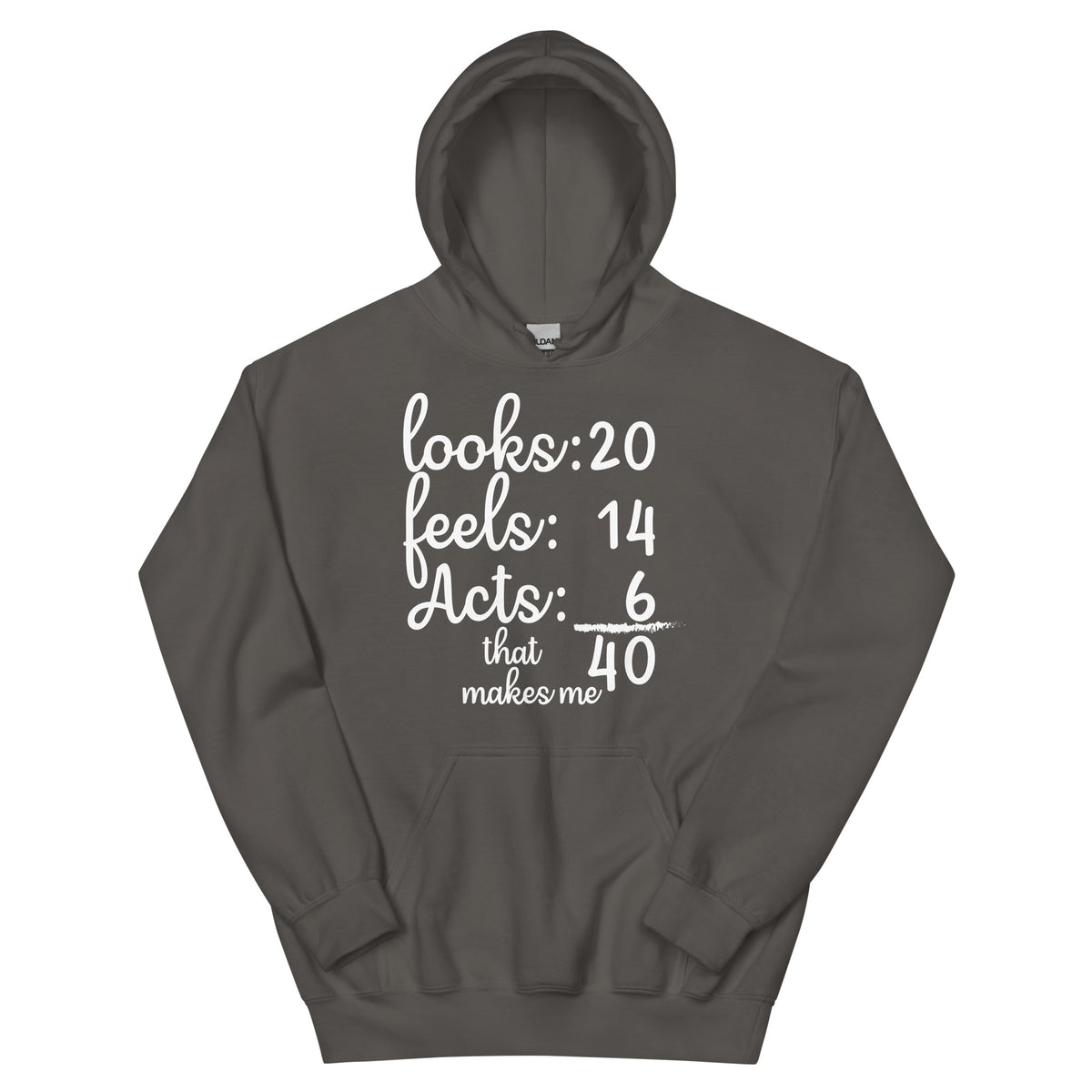 Looks 20, Feels 14, Acts 6, That Makes Me 40 Unisex Hoodie