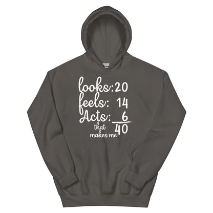 Looks 20, Feels 14, Acts 6, That Makes Me 40 Unisex Hoodie