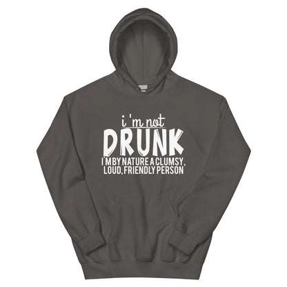 I'm Not Drunk, I'm by Nature a Clumsy, Loud, Friendly Person Unisex Hoodie