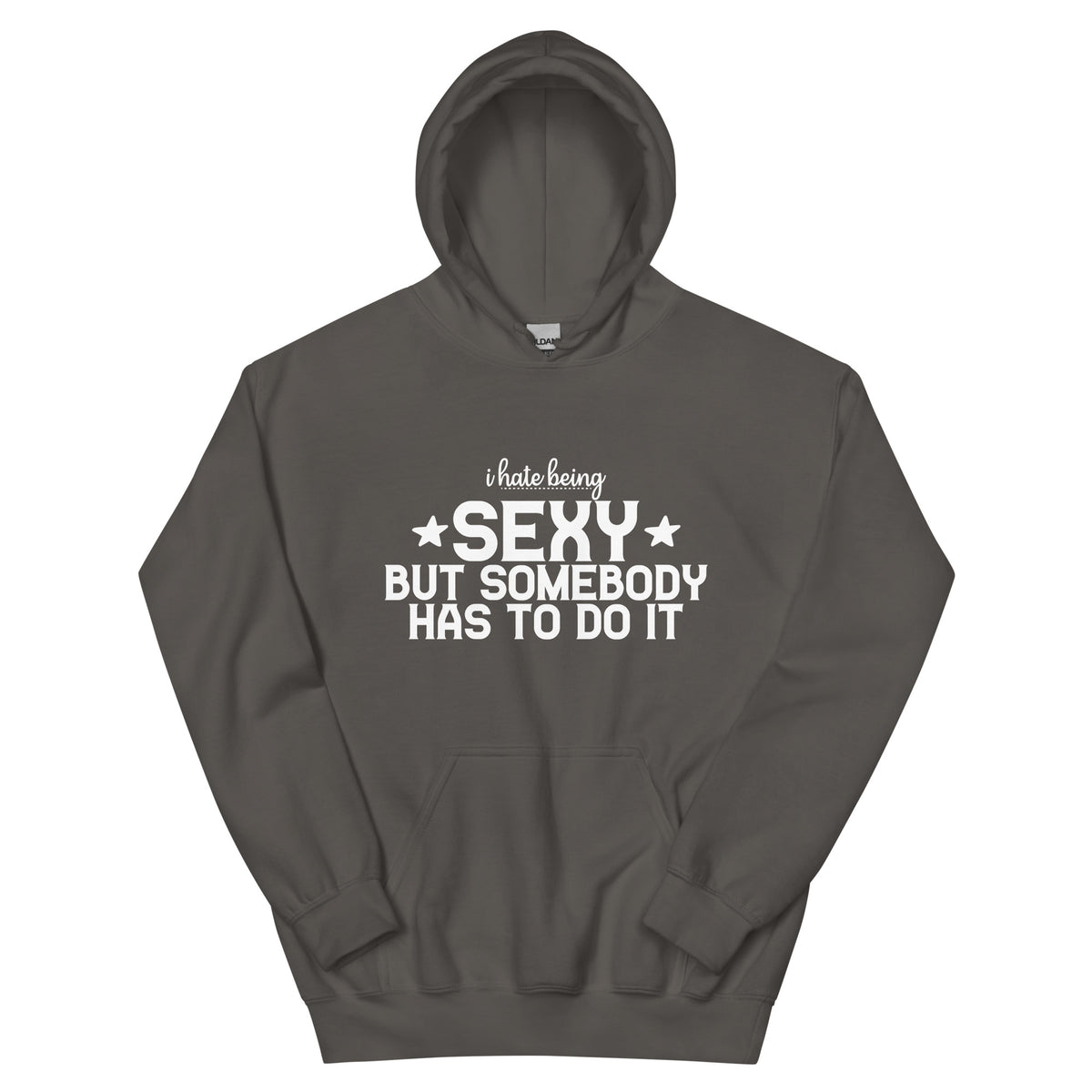 I Hate Being Sexy but Somebody Has to Do It Unisex Hoodie