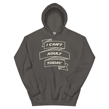 I Can't Adult Today Unisex Hoodie
