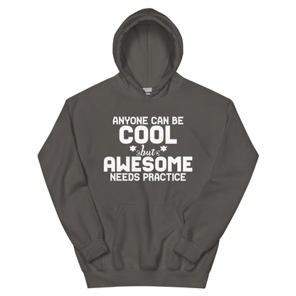 Anyone Can Be Cool but Awesome Needs Practice Unisex Hoodie
