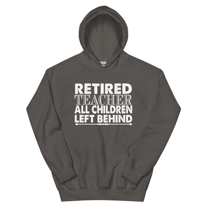 Retired Teacher: All Children Left Behind Unisex Hoodie