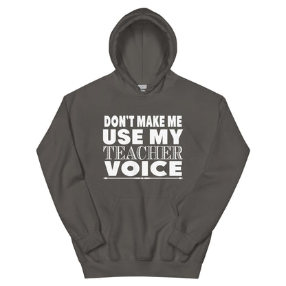 Don't Make Me Use My Teacher Voice Unisex Hoodie