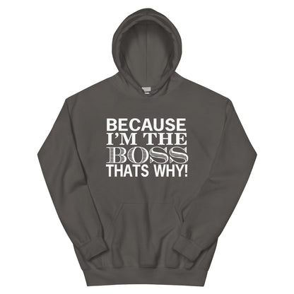 Because I'm the Boss, That's Why! Unisex Hoodie