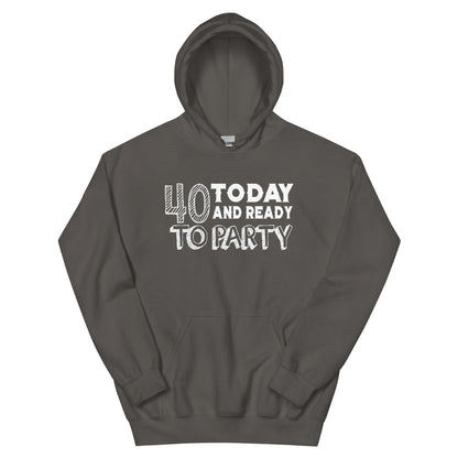 40 Today and Ready to Party Unisex Hoodie
