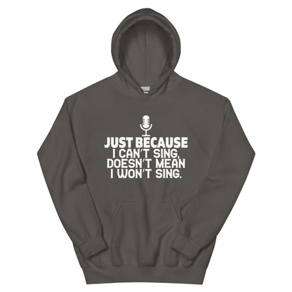 Just Because I Can't Sing Doesn't Mean I Won't Sing Unisex Hoodie