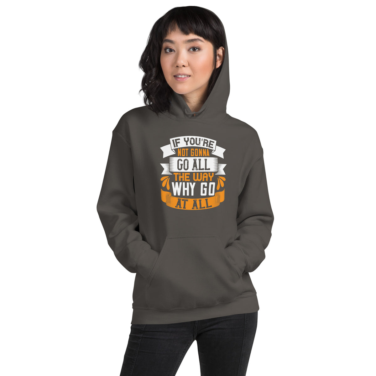 If You're Not Gonna Go All the Way, Why Go at All Unisex Hoodie