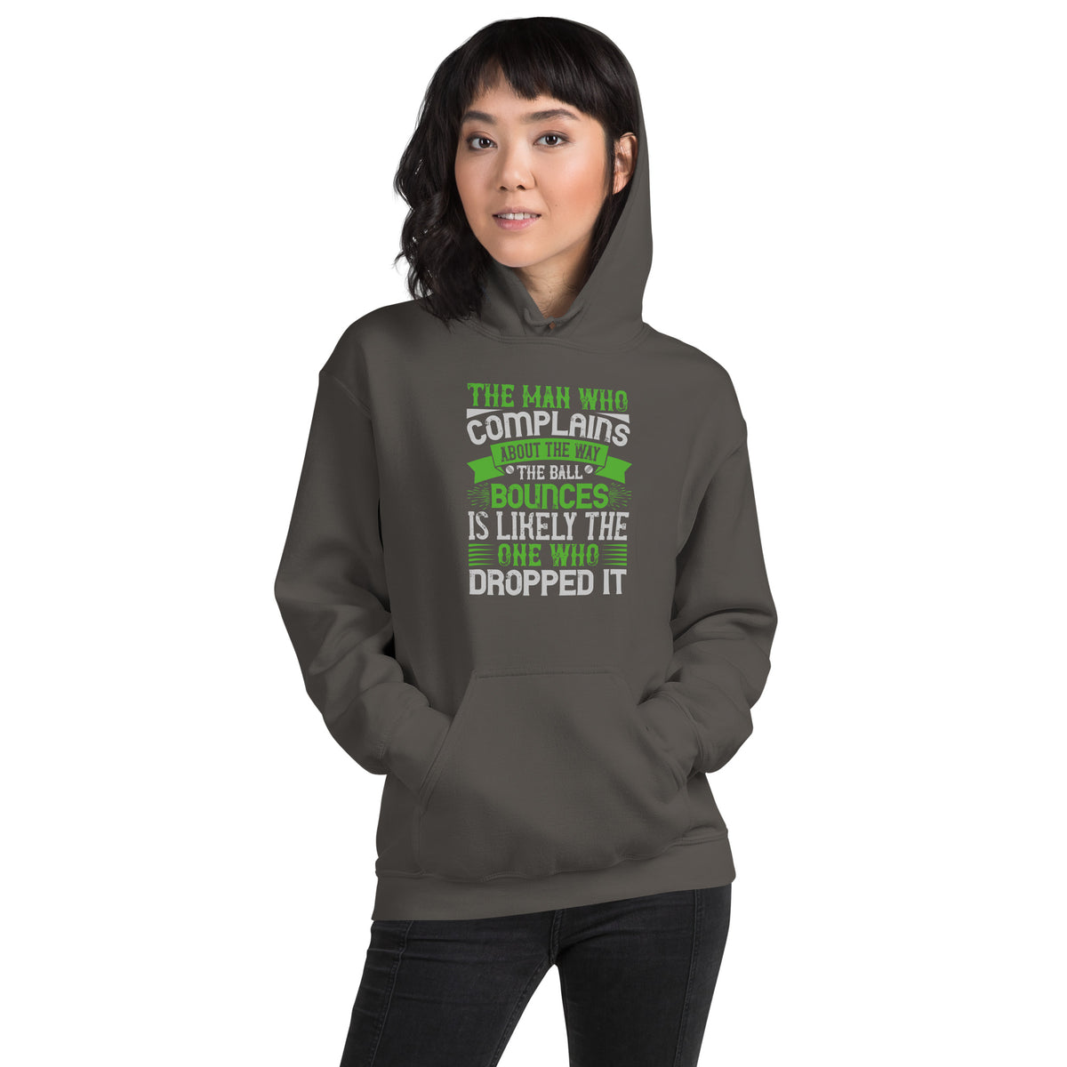 The Man Who Complains About the Way the Ball Bounces Is Likely the One Who Dropped It Unisex Hoodie