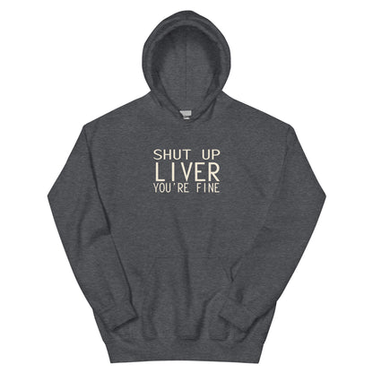 Shut Up Liver, You're Fine Unisex Hoodie
