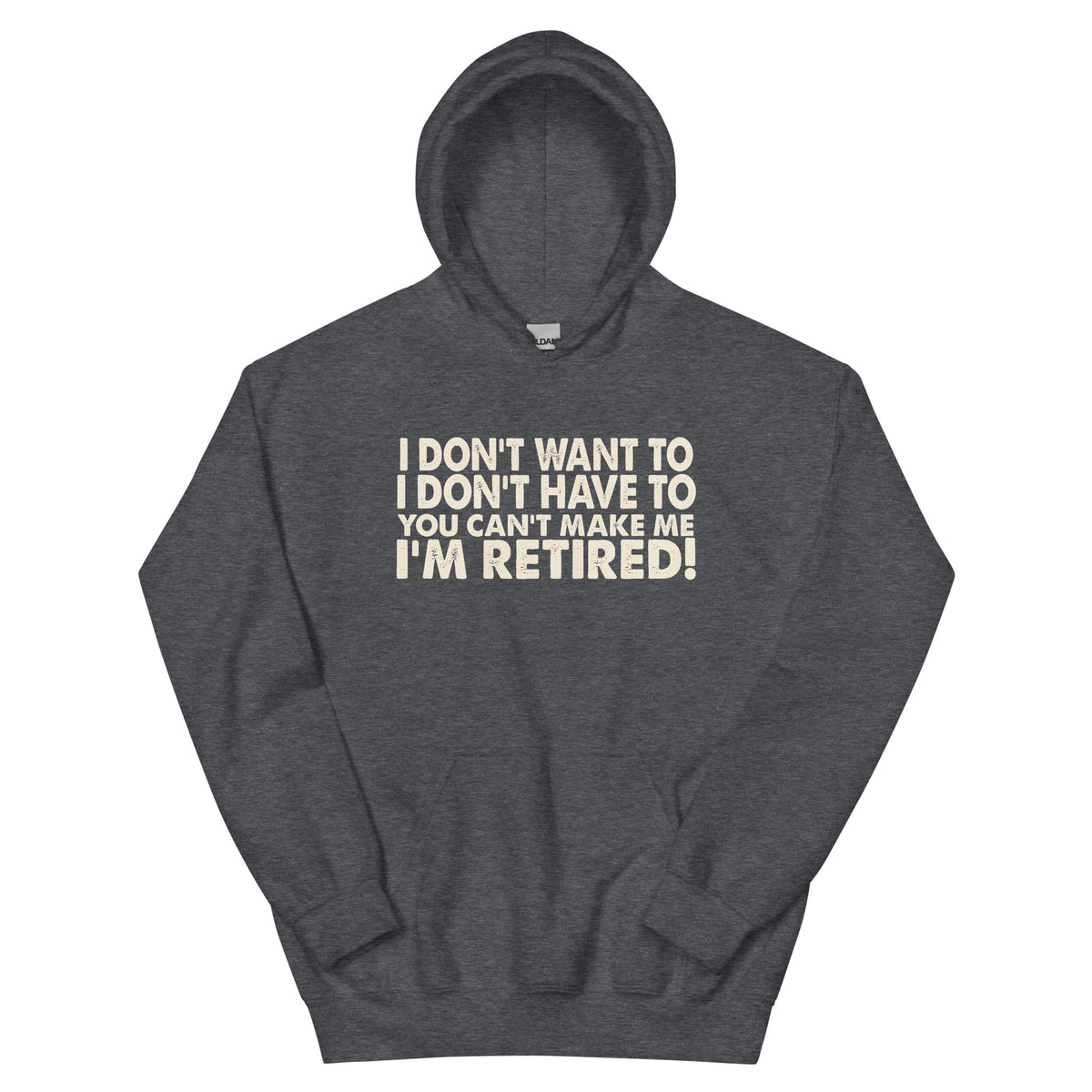 I Don't Want To, I Don't Have To, You Can't Make Me, I'm Retired! Unisex Hoodie