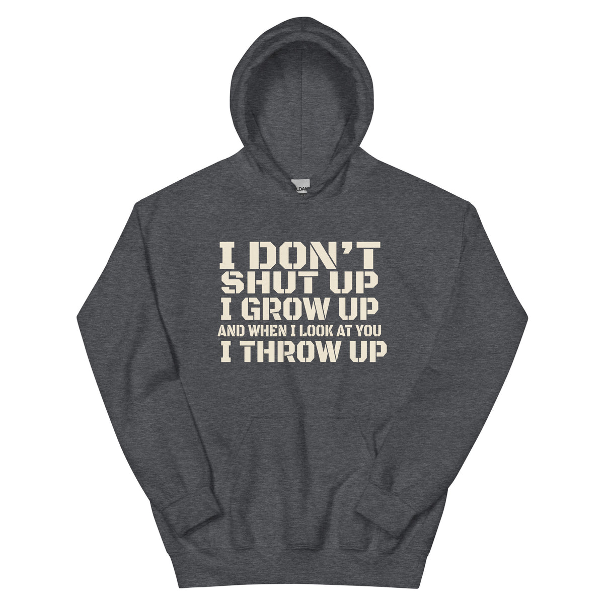 I Don't Shut Up, I Grow Up, and When I Look at You I Throw Up Unisex Hoodie