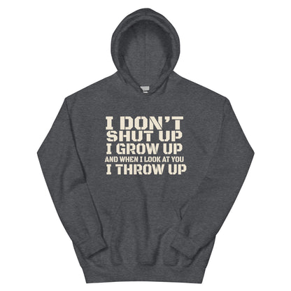 I Don't Shut Up, I Grow Up, and When I Look at You I Throw Up Unisex Hoodie