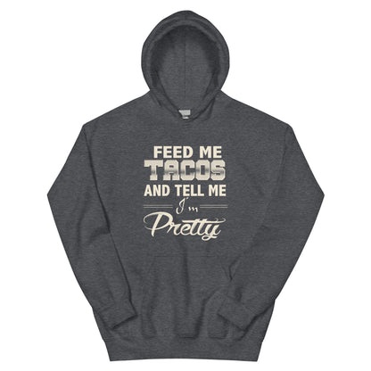 Feed Me Tacos and Tell Me I'm Pretty Unisex Hoodie