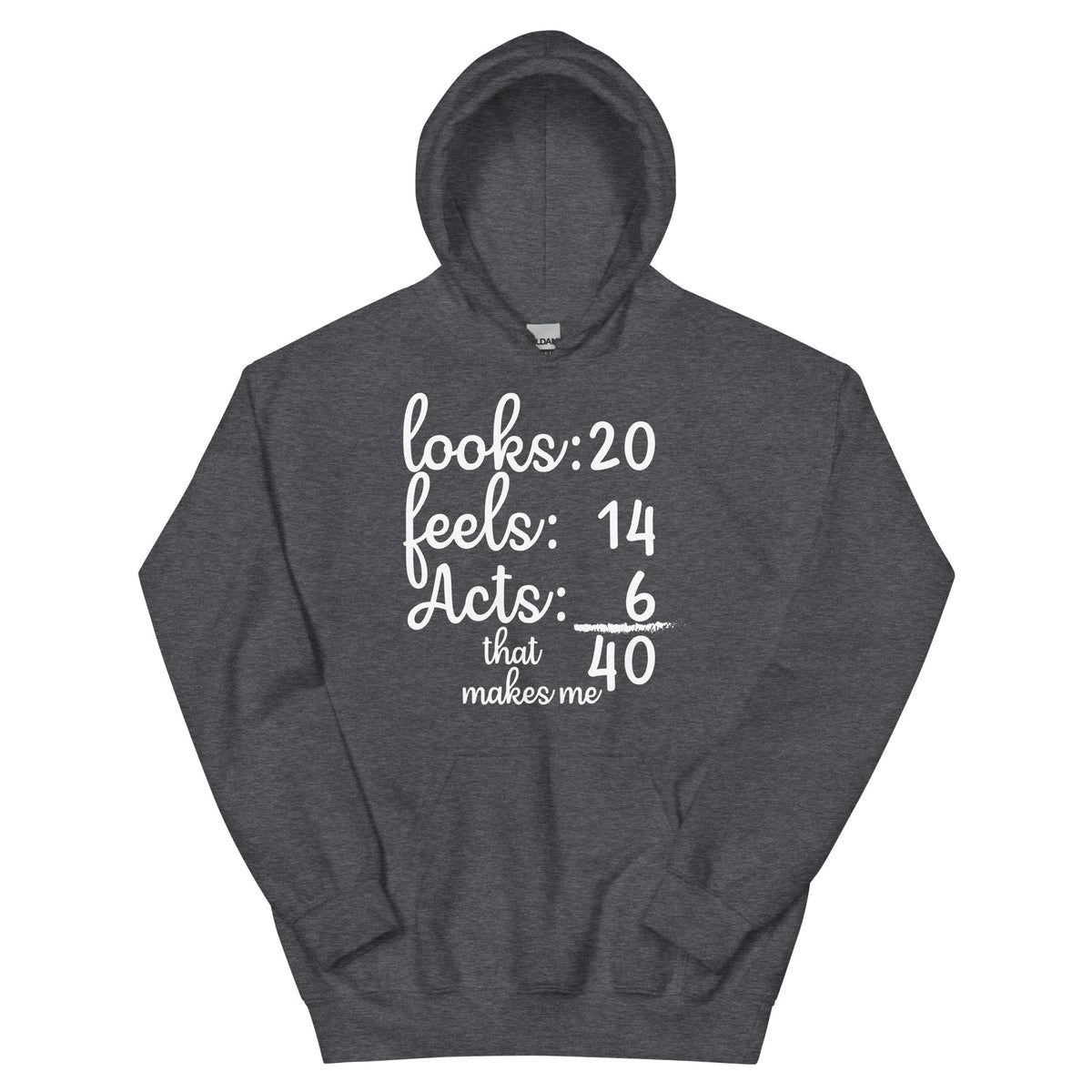 Looks 20, Feels 14, Acts 6, That Makes Me 40 Unisex Hoodie