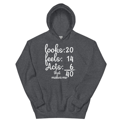 Looks 20, Feels 14, Acts 6, That Makes Me 40 Unisex Hoodie