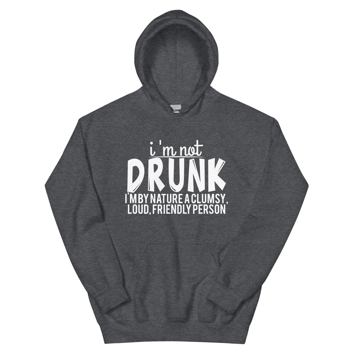 I'm Not Drunk, I'm by Nature a Clumsy, Loud, Friendly Person Unisex Hoodie