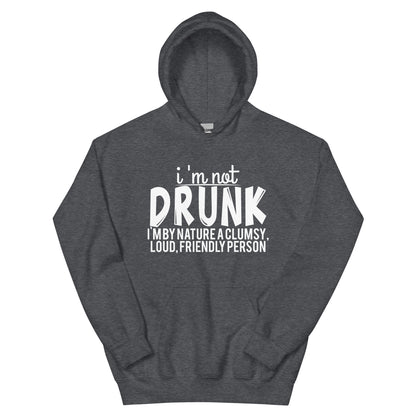 I'm Not Drunk, I'm by Nature a Clumsy, Loud, Friendly Person Unisex Hoodie