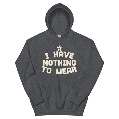 I Have Nothing to Wear Unisex Hoodie