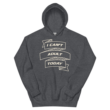 I Can't Adult Today Unisex Hoodie