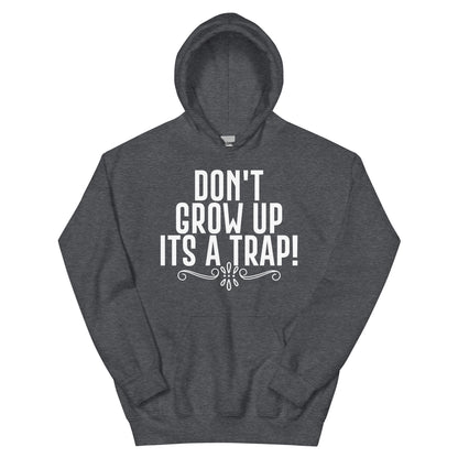 Don't Grow Up, It's a Trap! Unisex Hoodie