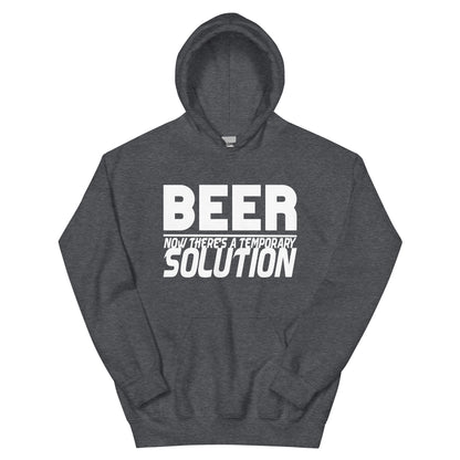 Beer, Now There's a Temporary Solution Unisex Hoodie