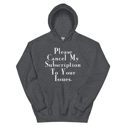 Please Cancel My Subscription to Your Issues Unisex Hoodie